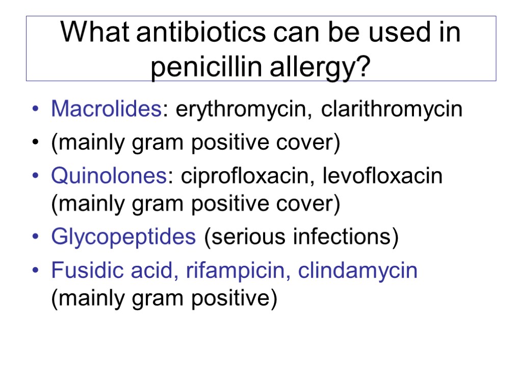 What antibiotics can be used in penicillin allergy? Macrolides: erythromycin, clarithromycin (mainly gram positive